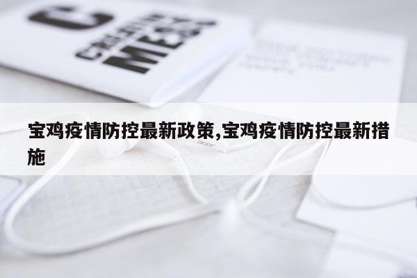 宝鸡疫情防控最新政策,宝鸡疫情防控最新措施