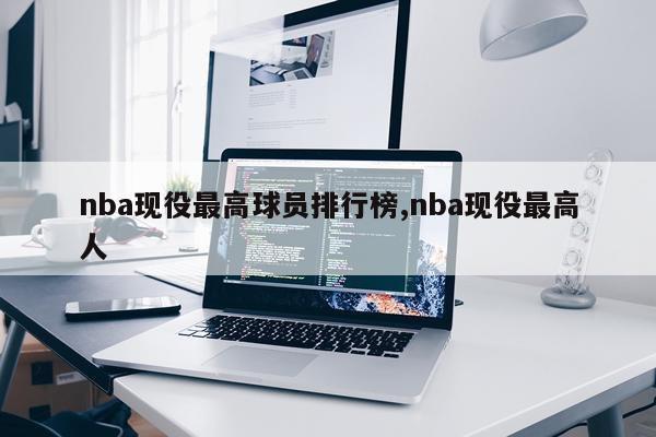 nba现役最高球员排行榜,nba现役最高人