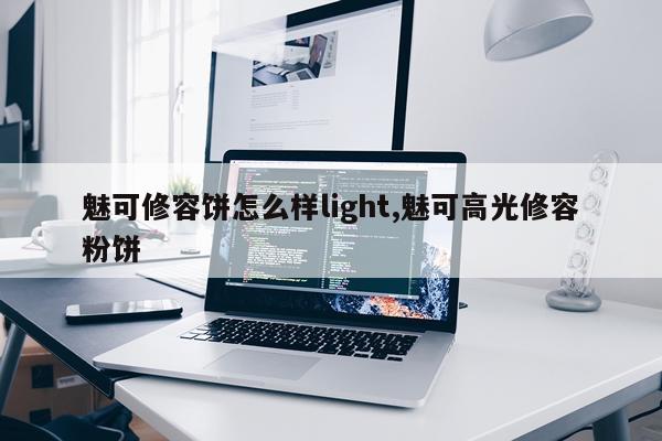 魅可修容饼怎么样light,魅可高光修容粉饼