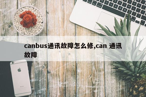 canbus通讯故障怎么修,can 通讯故障