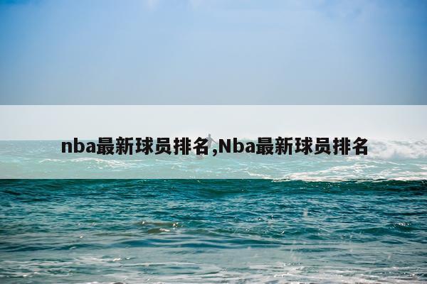 nba最新球员排名,Nba最新球员排名