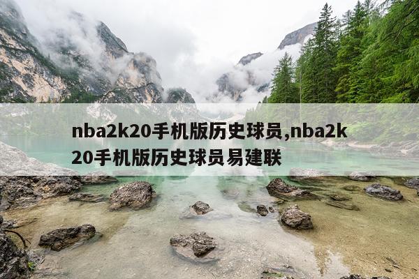 nba2k20手机版历史球员,nba2k20手机版历史球员易建联