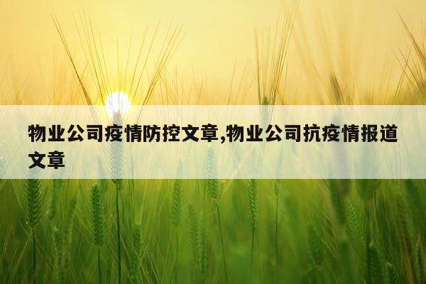 物业公司疫情防控文章,物业公司抗疫情报道文章