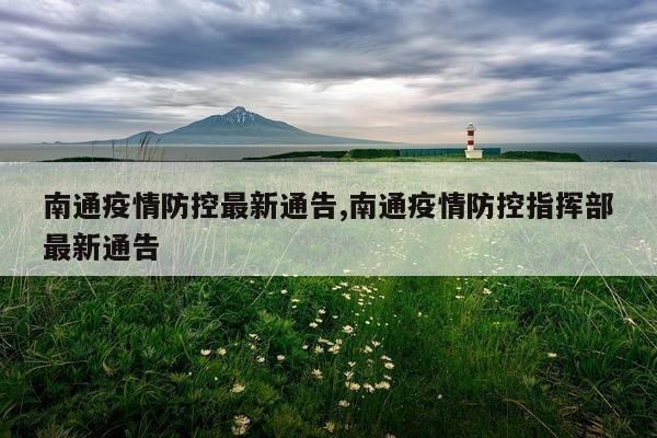 南通疫情防控最新通告,南通疫情防控指挥部最新通告
