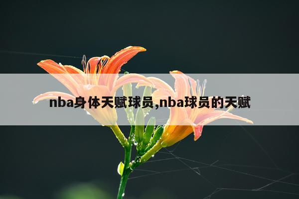 nba身体天赋球员,nba球员的天赋