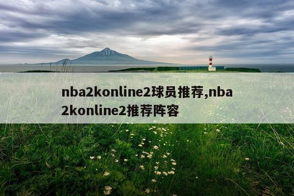 nba2konline2球员推荐,nba2konline2推荐阵容