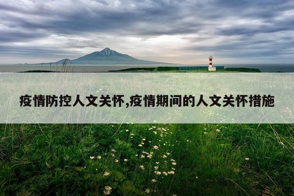 疫情防控人文关怀,疫情期间的人文关怀措施