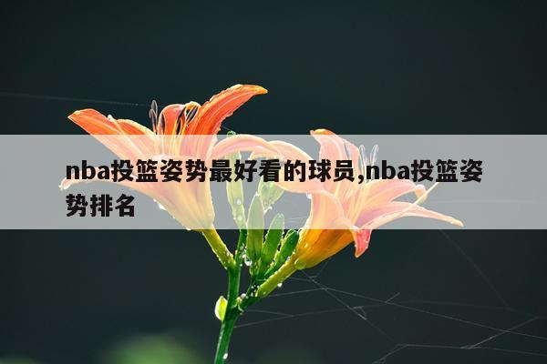 nba投篮姿势最好看的球员,nba投篮姿势排名