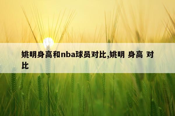 姚明身高和nba球员对比,姚明 身高 对比