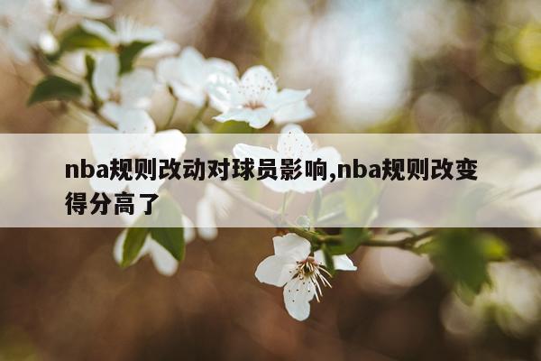 nba规则改动对球员影响,nba规则改变得分高了