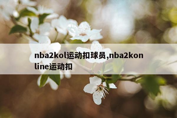 nba2kol运动扣球员,nba2konline运动扣