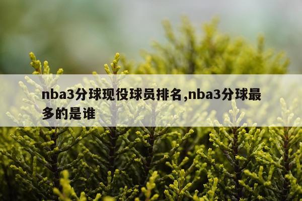 nba3分球现役球员排名,nba3分球最多的是谁