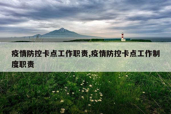 疫情防控卡点工作职责,疫情防控卡点工作制度职责