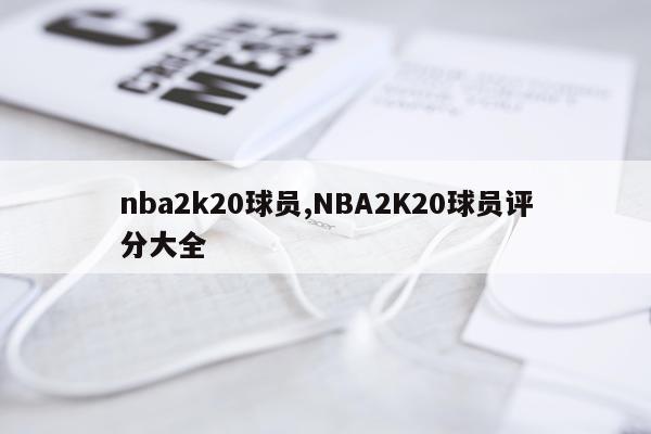 nba2k20球员,NBA2K20球员评分大全