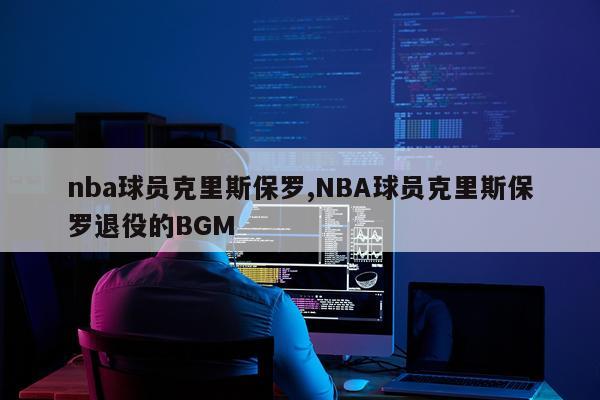nba球员克里斯保罗,NBA球员克里斯保罗退役的BGM