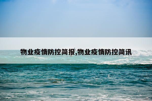 物业疫情防控简报,物业疫情防控简讯
