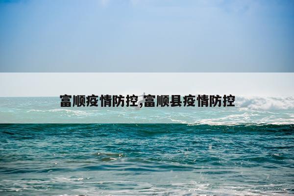 富顺疫情防控,富顺县疫情防控