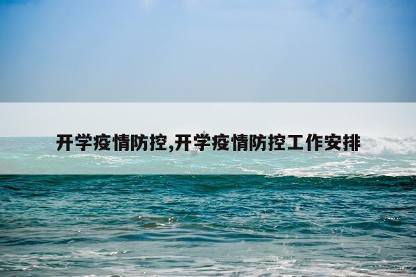 开学疫情防控,开学疫情防控工作安排