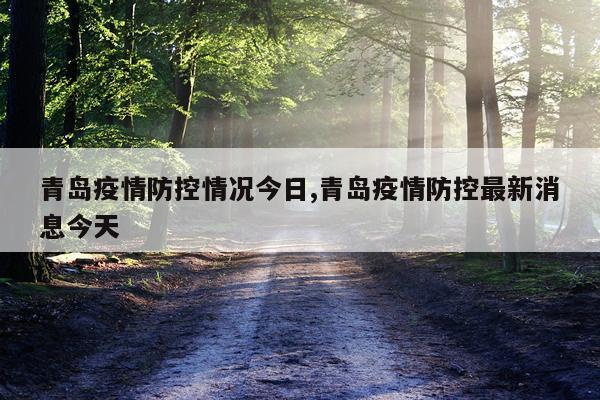 青岛疫情防控情况今日,青岛疫情防控最新消息今天