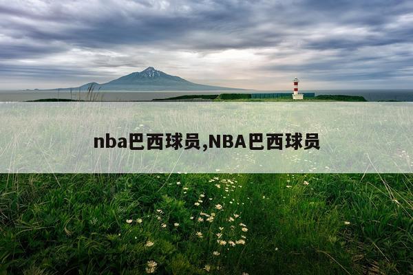 nba巴西球员,NBA巴西球员