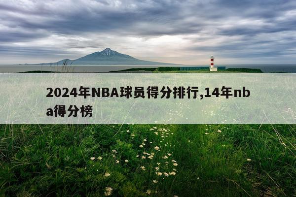 2024年NBA球员得分排行,14年nba得分榜
