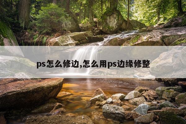 ps怎么修边,怎么用ps边缘修整