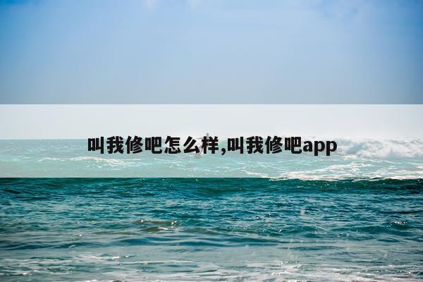 叫我修吧怎么样,叫我修吧app