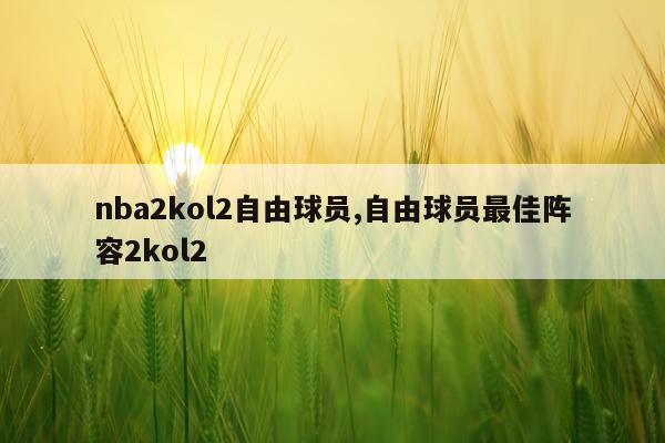 nba2kol2自由球员,自由球员最佳阵容2kol2