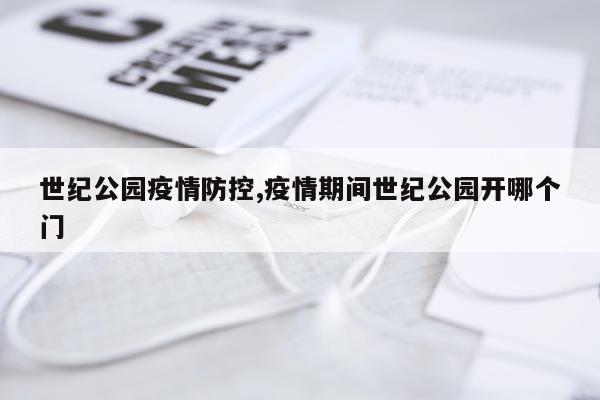 世纪公园疫情防控,疫情期间世纪公园开哪个门