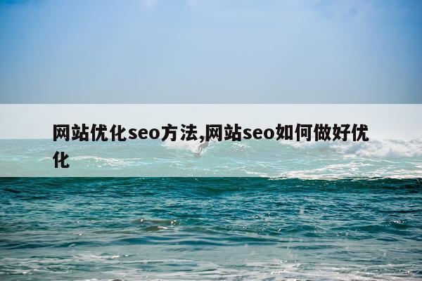 网站优化seo方法,网站seo如何做好优化