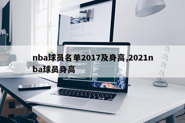nba球员名单2017及身高,2021nba球员身高