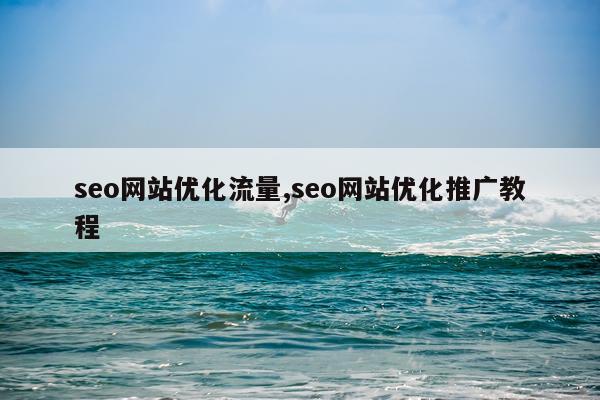 seo网站优化流量,seo网站优化推广教程