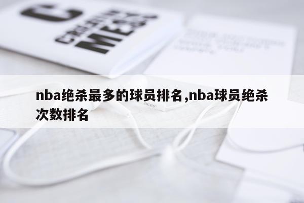 nba绝杀最多的球员排名,nba球员绝杀次数排名