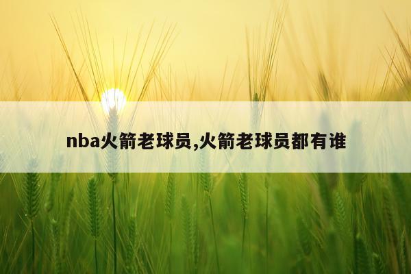 nba火箭老球员,火箭老球员都有谁