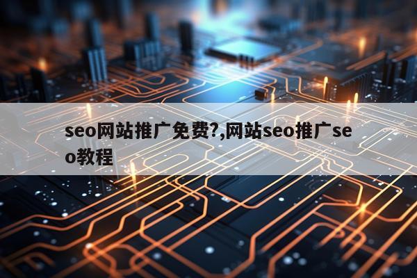 seo网站推广免费?,网站seo推广seo教程