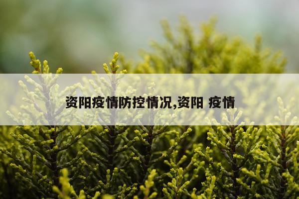 资阳疫情防控情况,资阳 疫情
