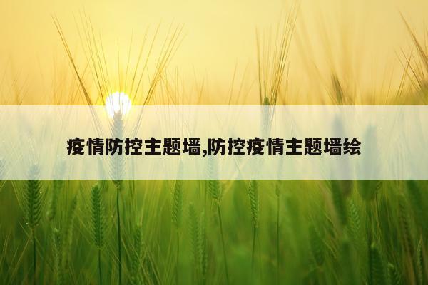 疫情防控主题墙,防控疫情主题墙绘