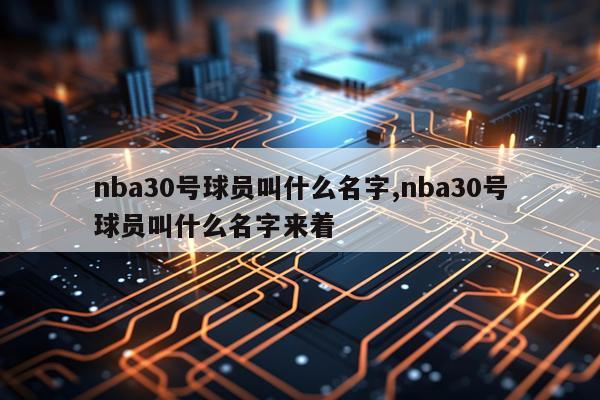 nba30号球员叫什么名字,nba30号球员叫什么名字来着