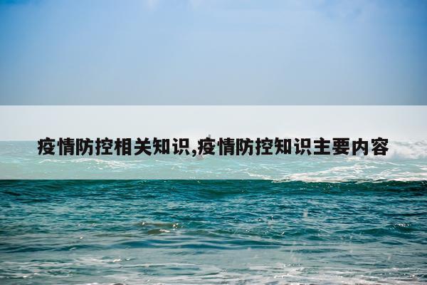 疫情防控相关知识,疫情防控知识主要内容