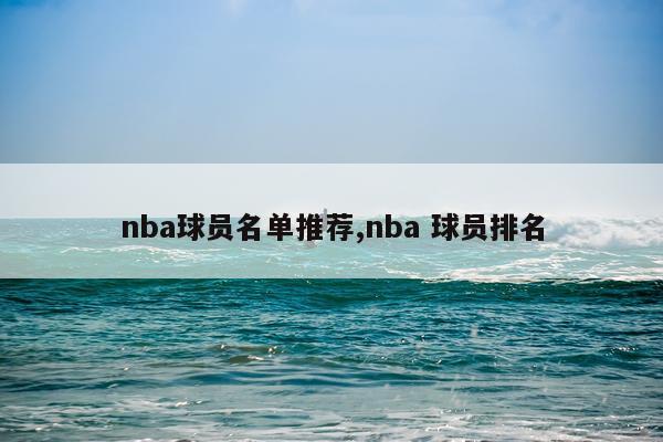 nba球员名单推荐,nba 球员排名