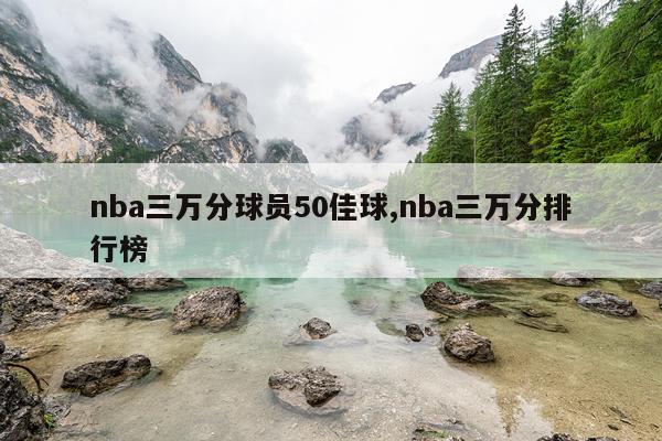 nba三万分球员50佳球,nba三万分排行榜