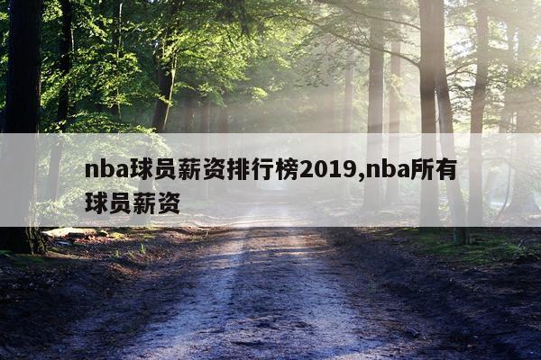 nba球员薪资排行榜2019,nba所有球员薪资