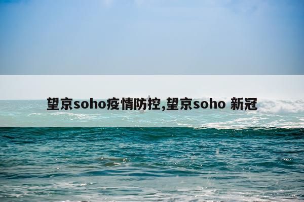 望京soho疫情防控,望京soho 新冠