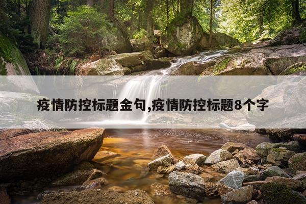 疫情防控标题金句,疫情防控标题8个字