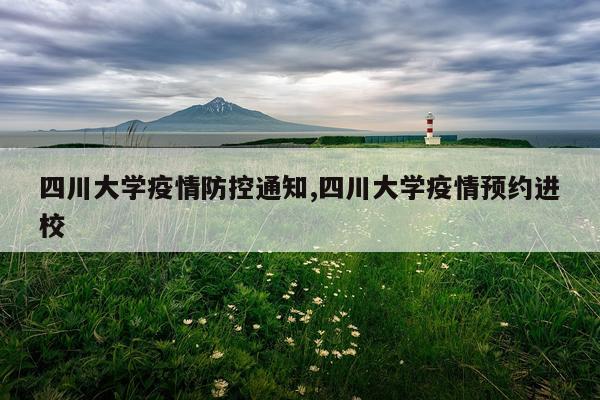 四川大学疫情防控通知,四川大学疫情预约进校