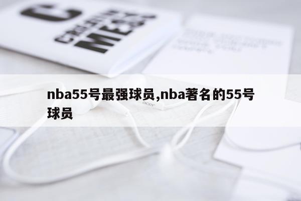nba55号最强球员,nba著名的55号球员