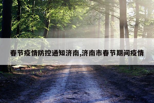 春节疫情防控通知济南,济南市春节期间疫情