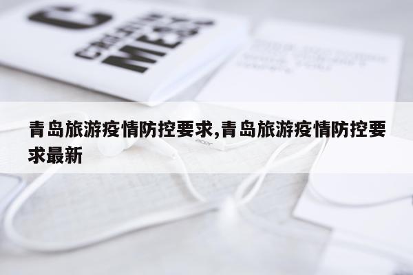 青岛旅游疫情防控要求,青岛旅游疫情防控要求最新