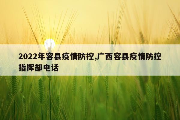 2022年容县疫情防控,广西容县疫情防控指挥部电话