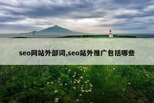 seo网站外部词,seo站外推广包括哪些